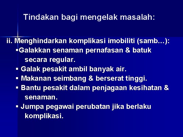 Tindakan bagi mengelak masalah: ii. Menghindarkan komplikasi imobiliti (samb…): §Galakkan senaman pernafasan & batuk