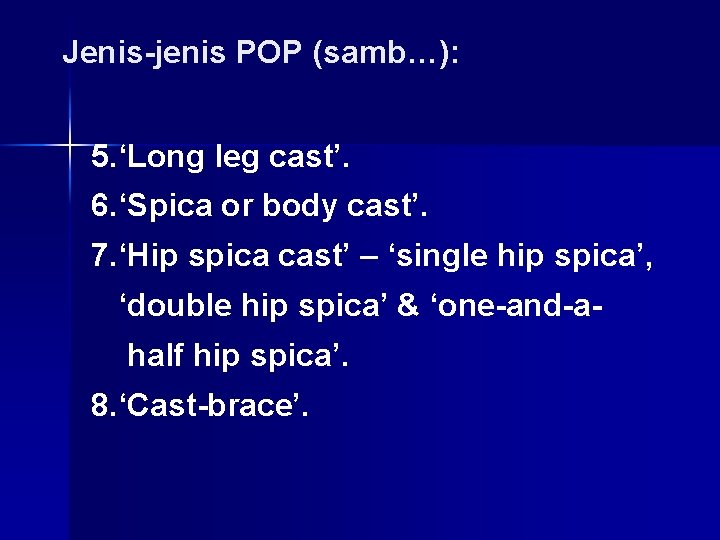 Jenis-jenis POP (samb…): 5. ‘Long leg cast’. 6. ‘Spica or body cast’. 7. ‘Hip