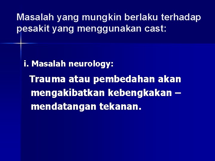 Masalah yang mungkin berlaku terhadap pesakit yang menggunakan cast: i. Masalah neurology: Trauma atau