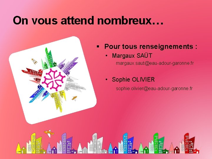 On vous attend nombreux… Pour tous renseignements : • Margaux SAÜT margaux. saut@eau-adour-garonne. fr