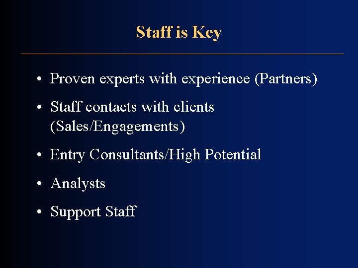 Staff is Key • Proven experts with experience (Partners) • Staff contacts with clients Staff is Key • Proven experts with experience (Partners) • Staff contacts with clients
