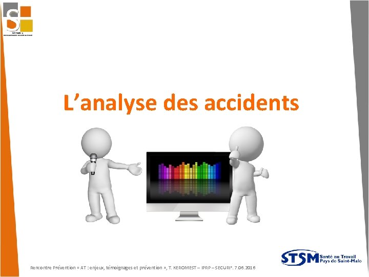 L’analyse des accidents Rencontre Prévention « AT : enjeux, témoignages et prévention » ,