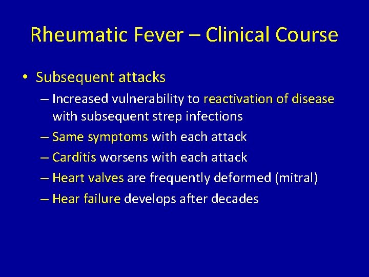 Rheumatic Fever – Clinical Course • Subsequent attacks – Increased vulnerability to reactivation of
