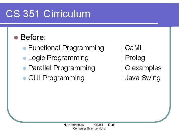 CS 351 Cirriculum l Before: Functional Programming l Logic Programming l Parallel Programming l