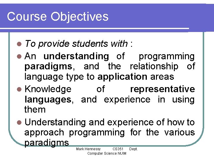 Course Objectives l To provide students with : l An understanding of programming paradigms,