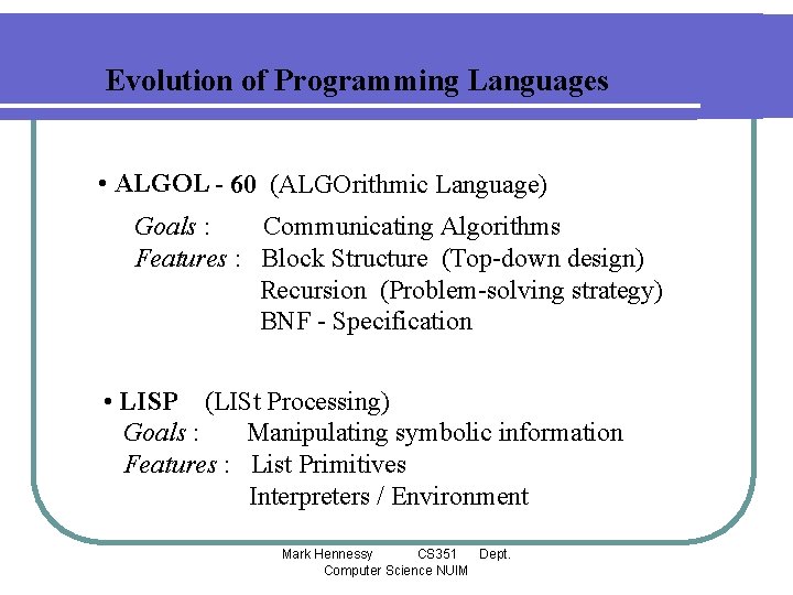 Evolution of Programming Languages • ALGOL - 60 (ALGOrithmic Language) Goals : Communicating Algorithms