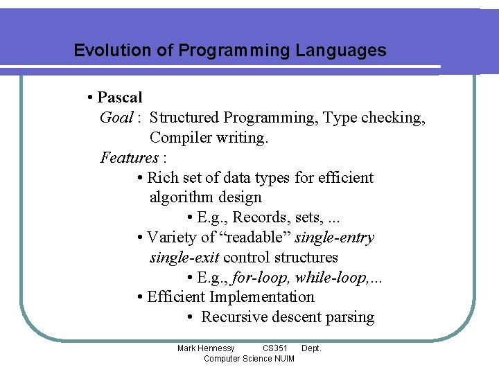 Evolution of Programming Languages • Pascal Goal : Structured Programming, Type checking, Compiler writing.