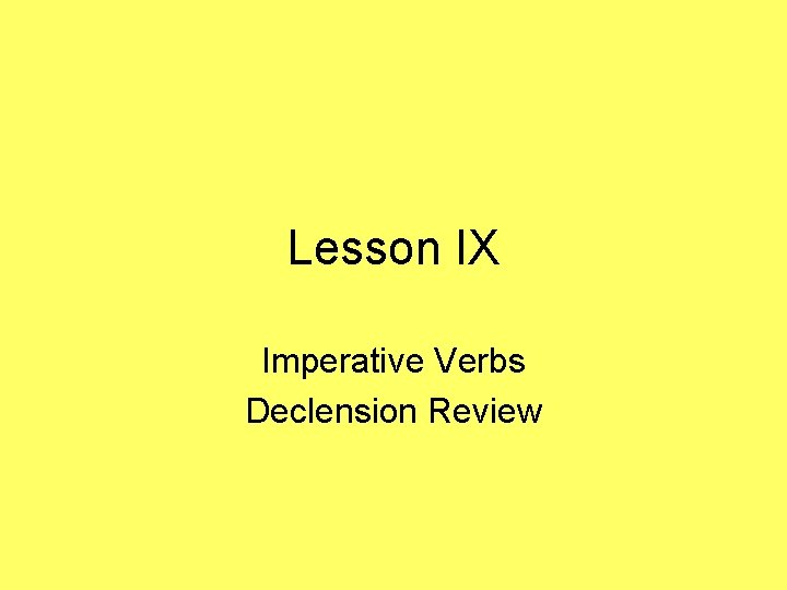 Lesson IX Imperative Verbs Declension Review 