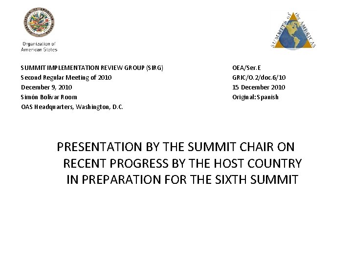 SUMMIT IMPLEMENTATION REVIEW GROUP (SIRG) Second Regular Meeting of 2010 December 9, 2010 Simón SUMMIT IMPLEMENTATION REVIEW GROUP (SIRG) Second Regular Meeting of 2010 December 9, 2010 Simón