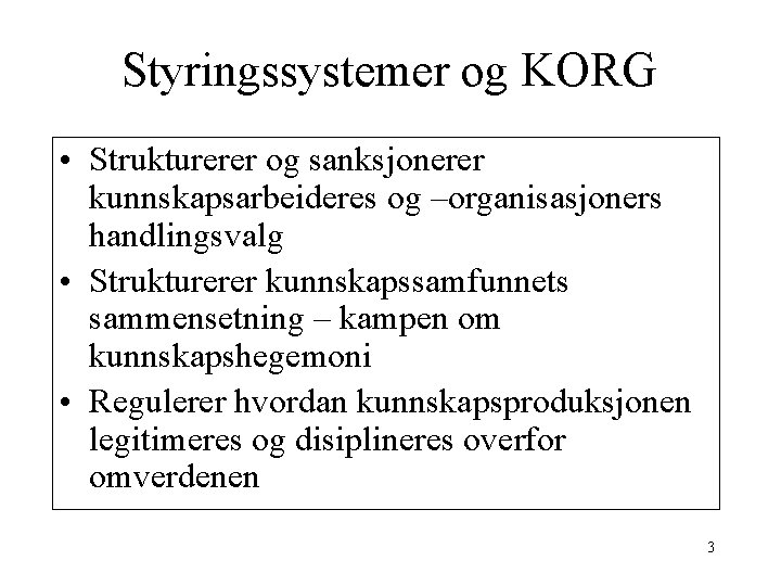 Styringssystemer og KORG • Strukturerer og sanksjonerer kunnskapsarbeideres og –organisasjoners handlingsvalg • Strukturerer kunnskapssamfunnets