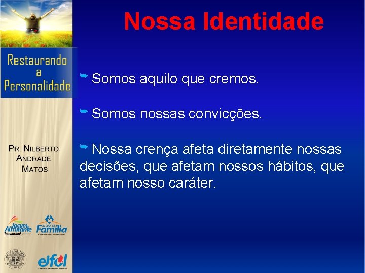 Nossa Identidade ➥ Somos aquilo que cremos. ➥ Somos nossas convicções. ➥ Nossa crença