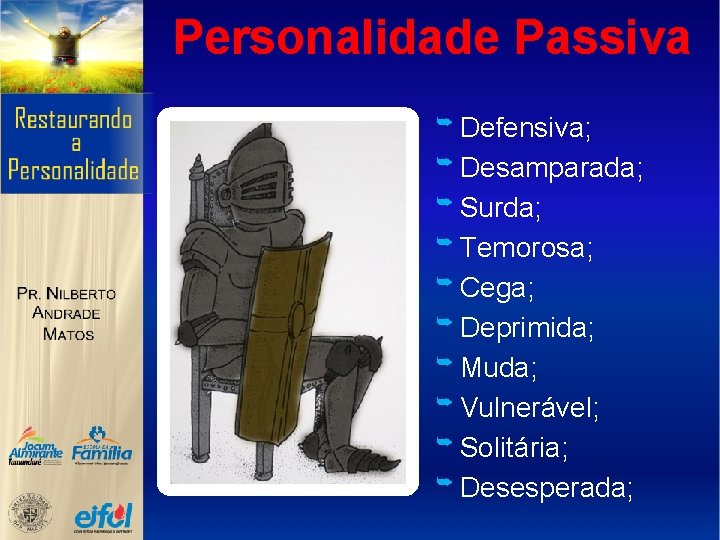 Personalidade Passiva ➥ Defensiva; ➥ Desamparada; ➥ Surda; ➥ Temorosa; ➥ Cega; ➥ Deprimida;