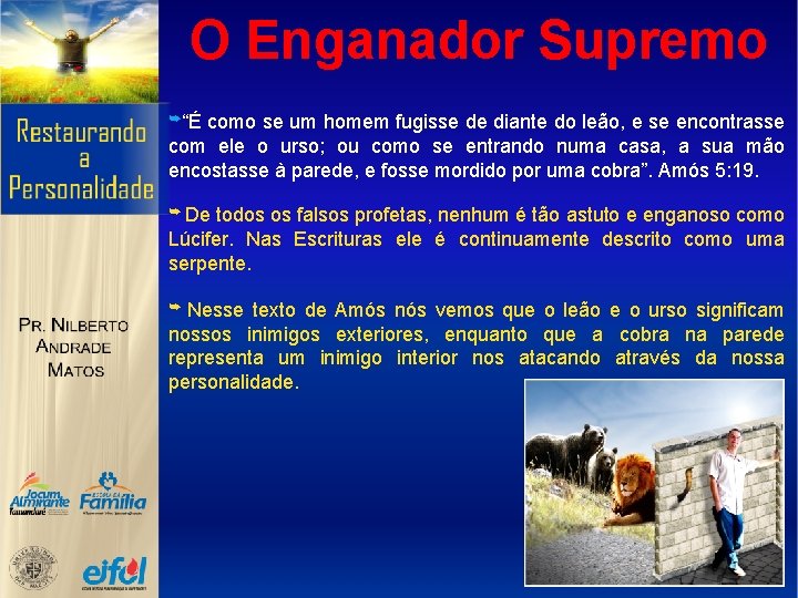 O Enganador Supremo ➥“É como se um homem fugisse de diante do leão, e