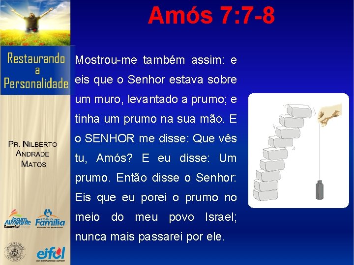 Amós 7: 7 -8 Mostrou-me também assim: e eis que o Senhor estava sobre