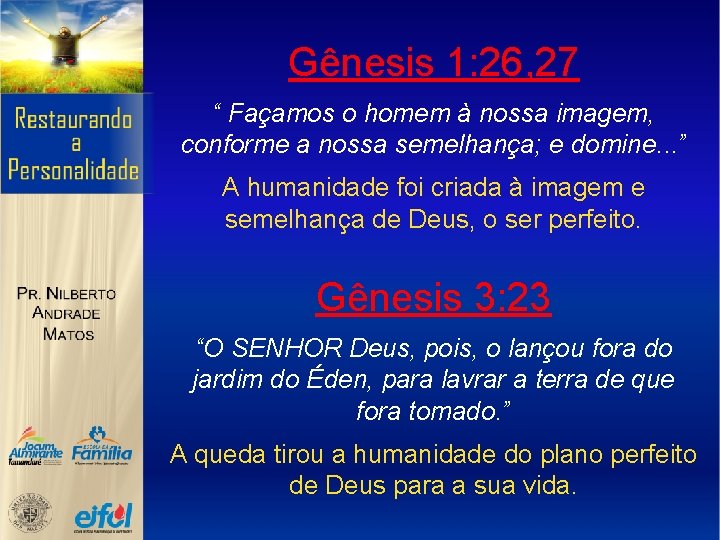 Gênesis 1: 26, 27 “ Façamos o homem à nossa imagem, conforme a nossa