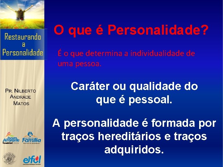 O que é Personalidade? É o que determina a individualidade de uma pessoa. Caráter