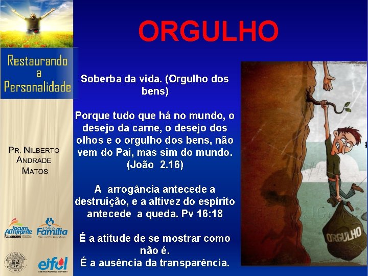 ORGULHO Soberba da vida. (Orgulho dos bens) Porque tudo que há no mundo, o