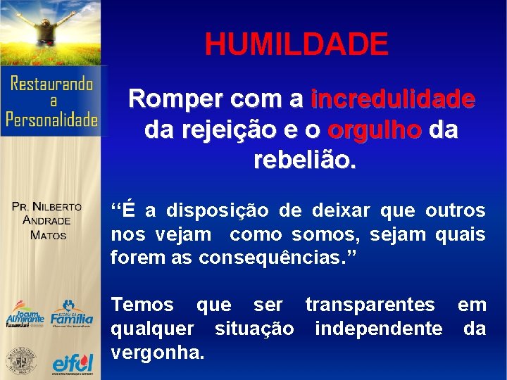 HUMILDADE Romper com a incredulidade da rejeição e o orgulho da rebelião. ‘‘É a