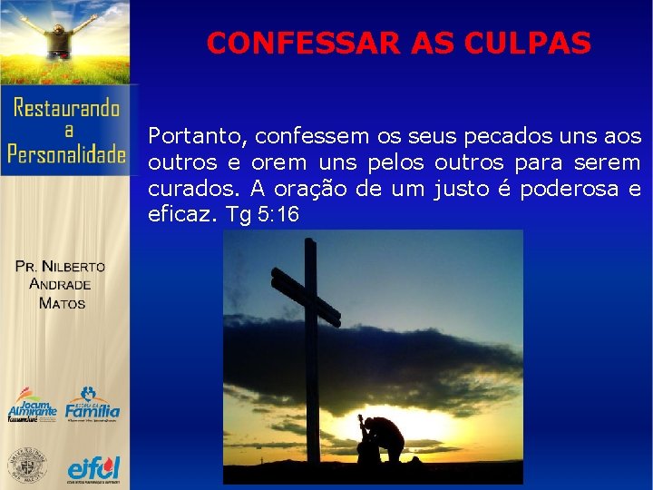 CONFESSAR AS CULPAS Portanto, confessem os seus pecados uns aos outros e orem uns