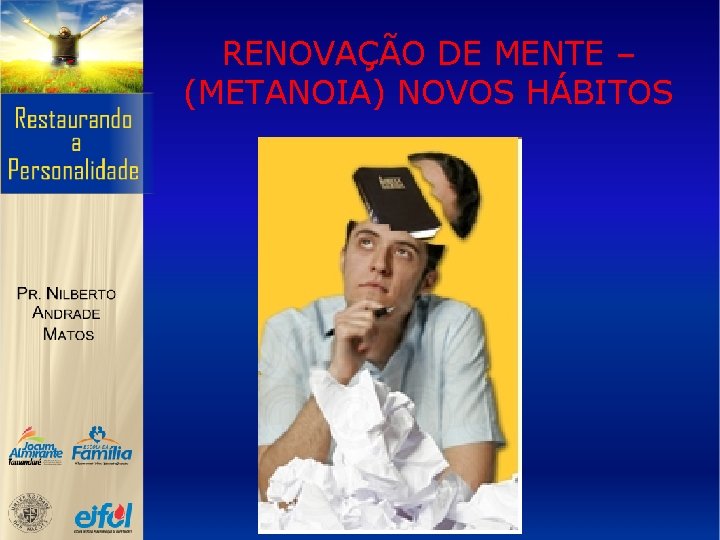 RENOVAÇÃO DE MENTE – (METANOIA) NOVOS HÁBITOS 