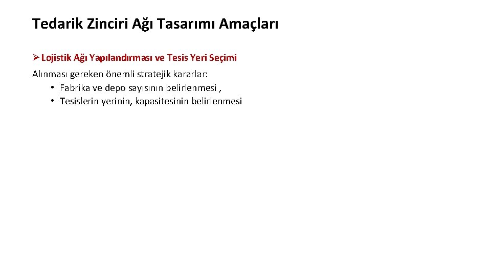 Tedarik Zinciri Ağı Tasarımı Amaçları Ø Lojistik Ağı Yapılandırması ve Tesis Yeri Seçimi Alınması Tedarik Zinciri Ağı Tasarımı Amaçları Ø Lojistik Ağı Yapılandırması ve Tesis Yeri Seçimi Alınması