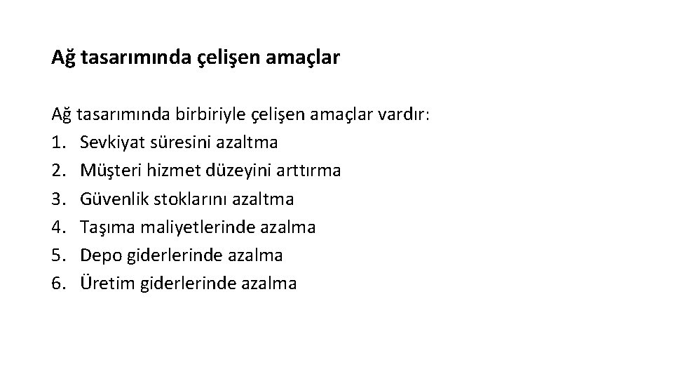 Ağ tasarımında çelişen amaçlar Ağ tasarımında birbiriyle çelişen amaçlar vardır: 1. Sevkiyat süresini azaltma Ağ tasarımında çelişen amaçlar Ağ tasarımında birbiriyle çelişen amaçlar vardır: 1. Sevkiyat süresini azaltma