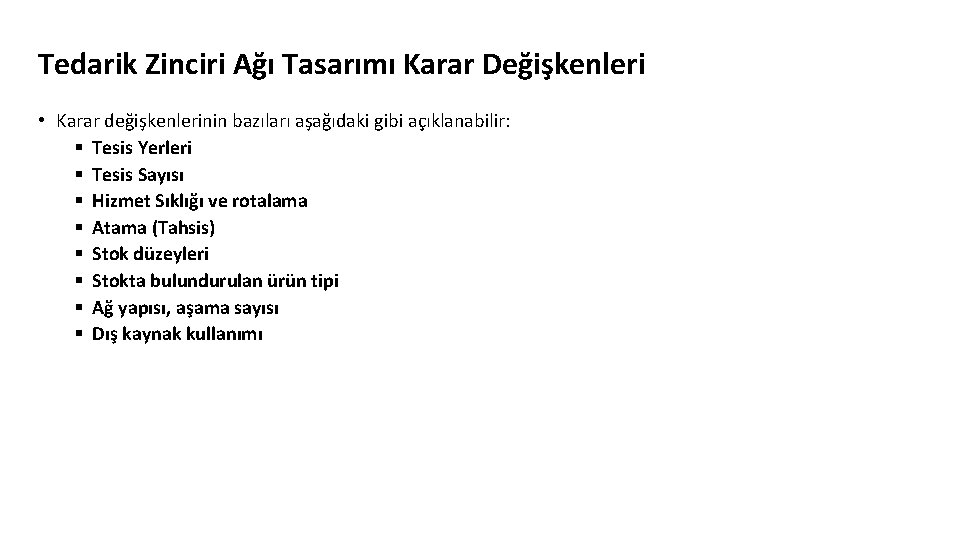Tedarik Zinciri Ağı Tasarımı Karar Değişkenleri • Karar değişkenlerinin bazıları aşağıdaki gibi açıklanabilir: § Tedarik Zinciri Ağı Tasarımı Karar Değişkenleri • Karar değişkenlerinin bazıları aşağıdaki gibi açıklanabilir: §