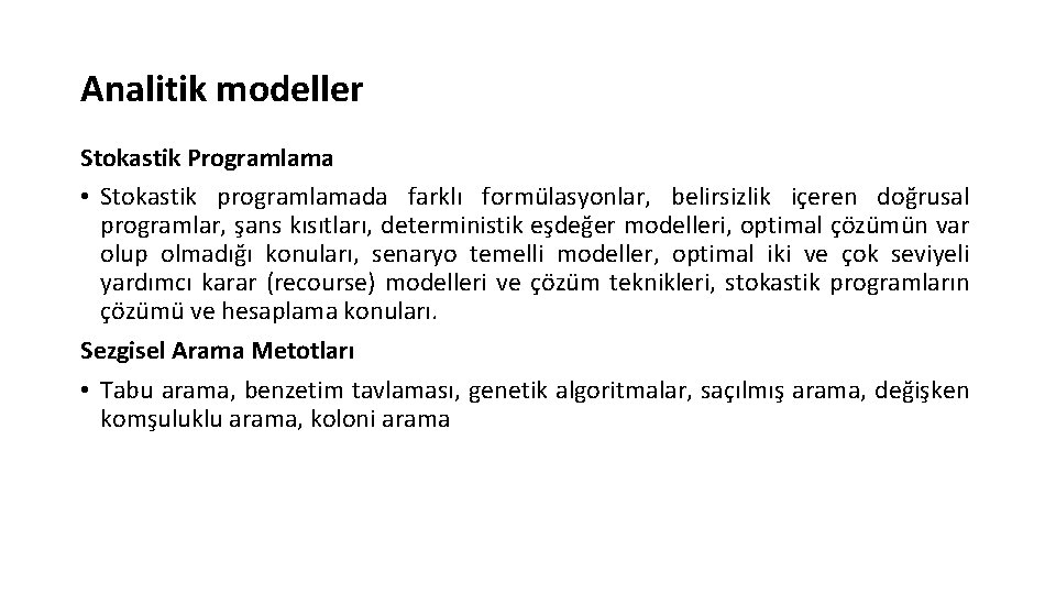 Analitik modeller Stokastik Programlama • Stokastik programlamada farklı formülasyonlar, belirsizlik içeren doğrusal programlar, şans Analitik modeller Stokastik Programlama • Stokastik programlamada farklı formülasyonlar, belirsizlik içeren doğrusal programlar, şans