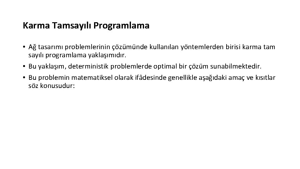 Karma Tamsayılı Programlama • Ağ tasarımı problemlerinin çözümünde kullanılan yöntemlerden birisi karma tam sayılı Karma Tamsayılı Programlama • Ağ tasarımı problemlerinin çözümünde kullanılan yöntemlerden birisi karma tam sayılı