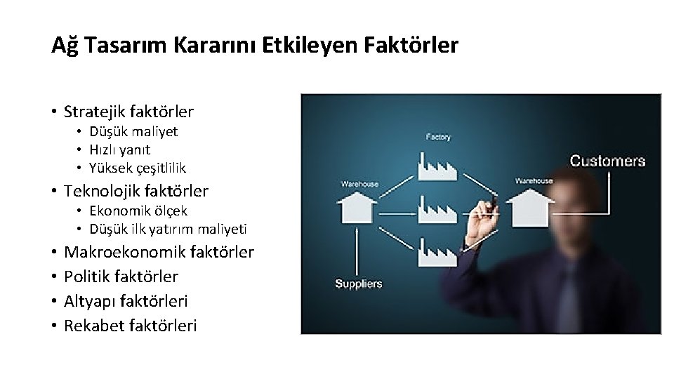 Ağ Tasarım Kararını Etkileyen Faktörler • Stratejik faktörler • Düşük maliyet • Hızlı yanıt Ağ Tasarım Kararını Etkileyen Faktörler • Stratejik faktörler • Düşük maliyet • Hızlı yanıt