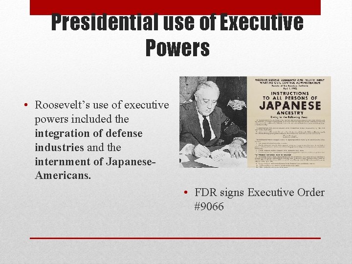 Presidential use of Executive Powers • Roosevelt’s use of executive powers included the integration