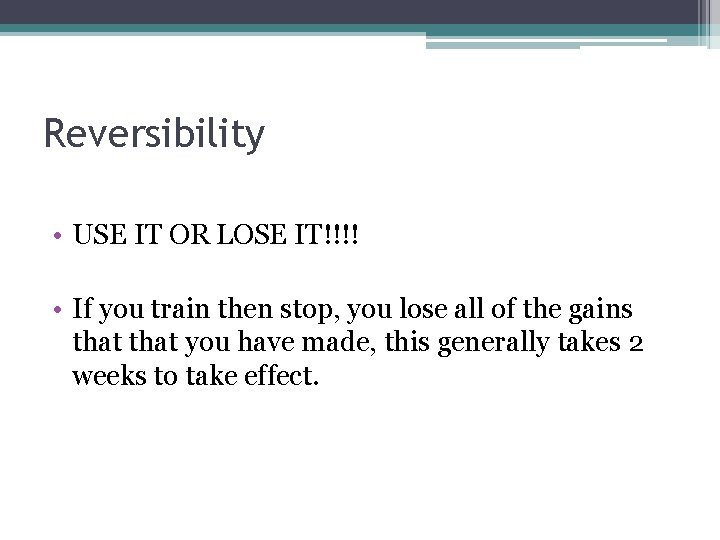 Reversibility • USE IT OR LOSE IT!!!! • If you train then stop, you