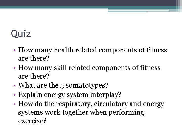 Quiz • How many health related components of fitness are there? • How many