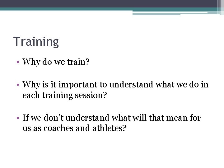 Training • Why do we train? • Why is it important to understand what