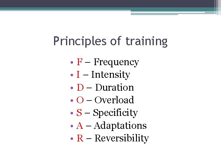 Principles of training • F – Frequency • I – Intensity • D –