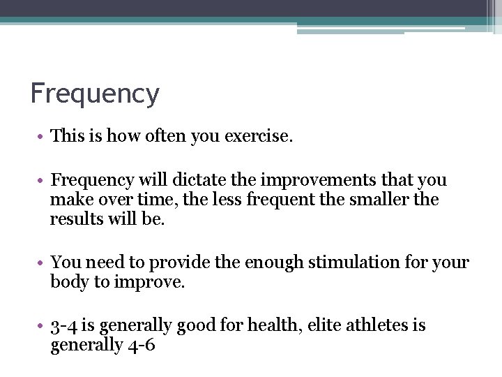 Frequency • This is how often you exercise. • Frequency will dictate the improvements