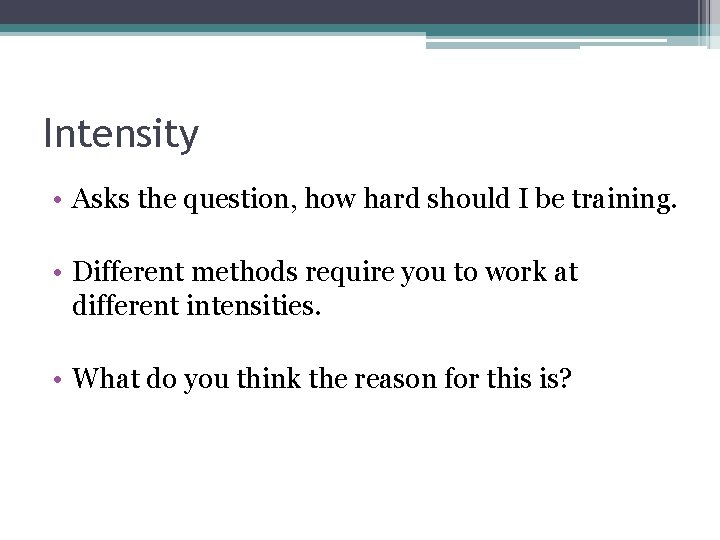 Intensity • Asks the question, how hard should I be training. • Different methods