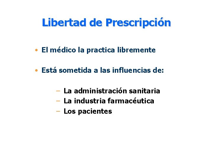 Libertad de Prescripción • El médico la practica libremente • Está sometida a las