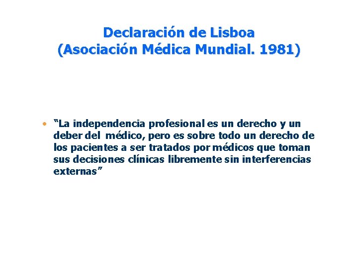 Declaración de Lisboa (Asociación Médica Mundial. 1981) • “La independencia profesional es un derecho