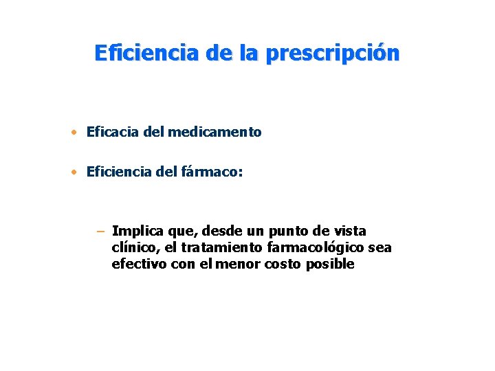 Eficiencia de la prescripción • Eficacia del medicamento • Eficiencia del fármaco: – Implica