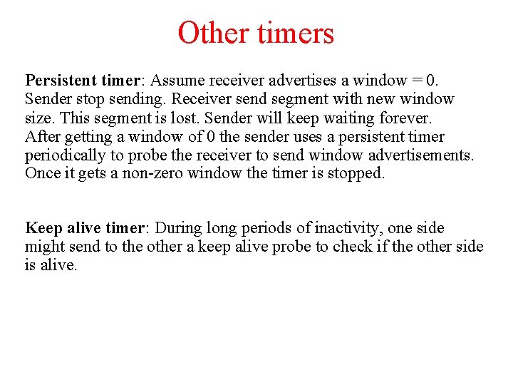 Other timers Persistent timer: Assume receiver advertises a window = 0. Sender stop sending.