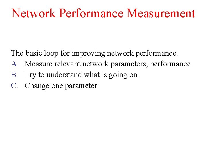 Network Performance Measurement The basic loop for improving network performance. A. Measure relevant network