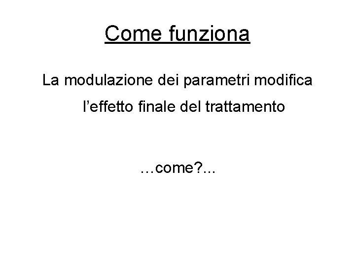 Come funziona La modulazione dei parametri modifica l’effetto finale del trattamento …come? . .