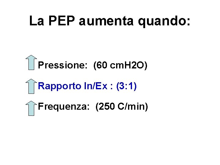 La PEP aumenta quando: • Pressione: (60 cm. H 2 O) • Rapporto In/Ex
