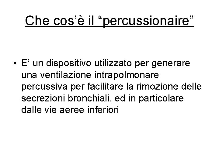 Che cos’è il “percussionaire” • E’ un dispositivo utilizzato per generare una ventilazione intrapolmonare