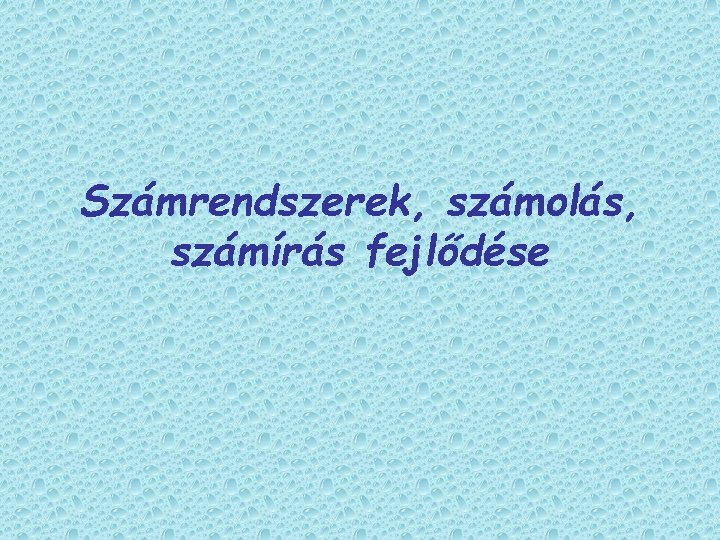 Számrendszerek, számolás, számírás fejlődése 