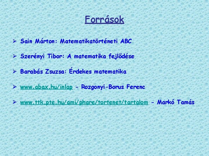 Források Ø Sain Márton: Matematikatörténeti ABC Ø Szerényi Tibor: A matematika fejlődése Ø Barabás