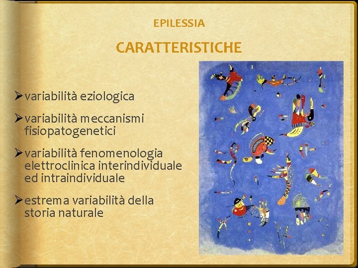 EPILESSIA CARATTERISTICHE Ø variabilità eziologica Ø variabilità meccanismi fisiopatogenetici Ø variabilità fenomenologia elettroclinica interindividuale