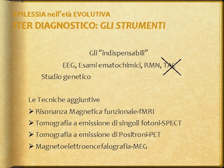 EPILESSIA nell’età EVOLUTIVA ITER DIAGNOSTICO: GLI STRUMENTI Gli “indispensabili” EEG, Esami ematochimici, RMN, TAC