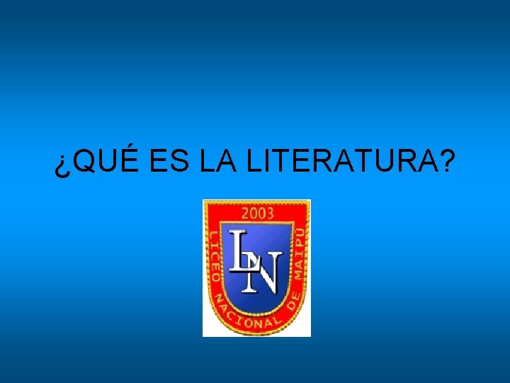 ¿QUÉ ES LA LITERATURA? ¿QUÉ ES LA LITERATURA?